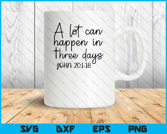 A Lot Can Happen in Three Days JOHN 20.1.18 SVG PNG Cutting Printable Files
