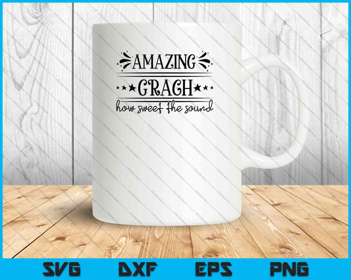 AMAZING GRACH How Sweet the Sound SVG PNG Cutting Printable Files