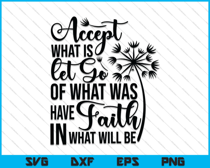 Accept what is, Let go of what was, Have faith in what will be SVG PNG Cutting Printable Files