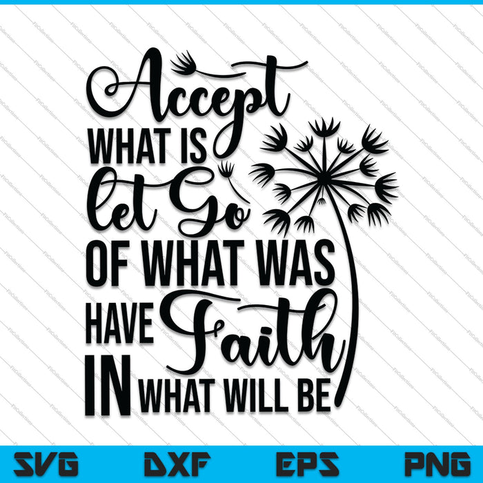 Accept what is, Let go of what was, Have faith in what will be SVG PNG Cutting Printable Files