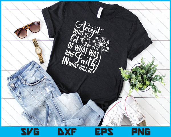 Accepteer wat is, laat los wat was, heb vertrouwen in wat SVG PNG Cutting Printable Files zal zijn - on a t-shirt
