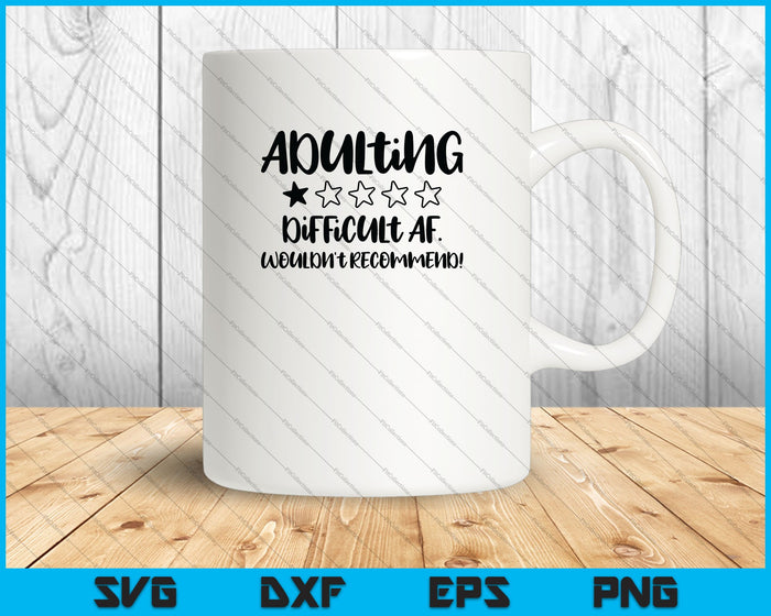 Adulting Difficult AF. Would Not Recommend! SVG PNG Cutting Printable Files