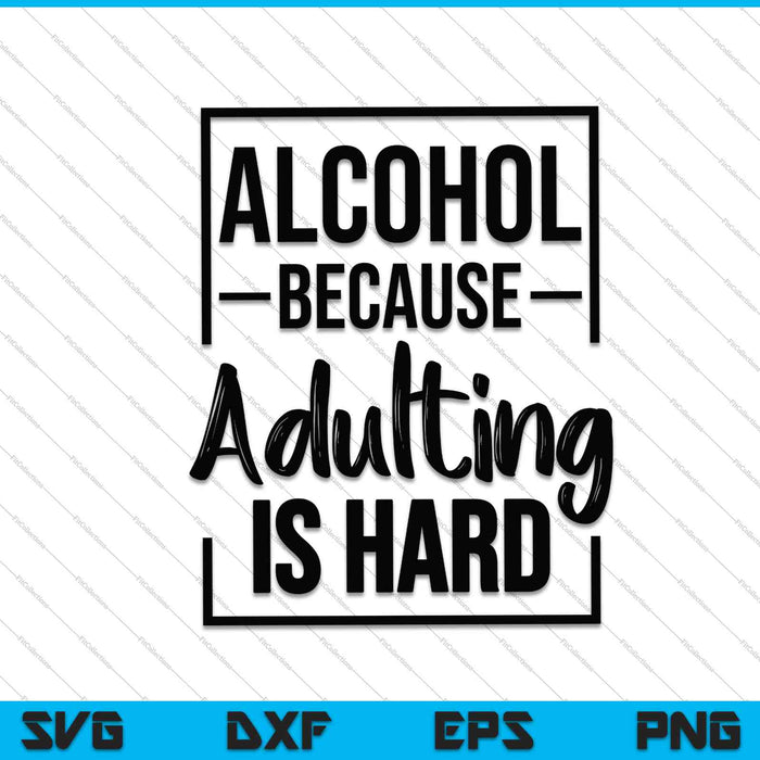 Alcohol porque la adultez es difícil SVG PNG cortando archivos imprimibles