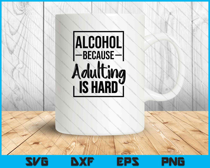 Alcohol Because Adulting Is Hard SVG PNG Cutting Printable Files