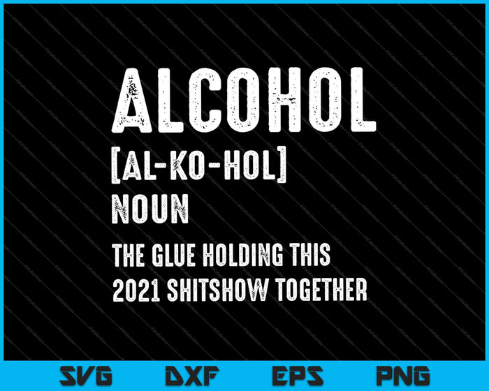 Alcohol the Glue Holding deze 2020 Shitshow Together SVG PNG Cutting afdrukbare bestanden