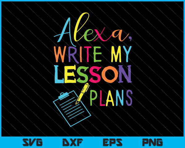 Alexa, Write My Lesson Plans SVG PNG Cutting Printable Files