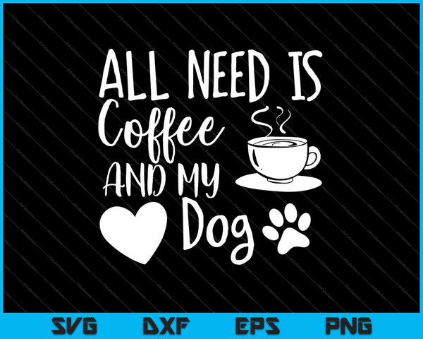 Alles wat ik nodig heb is koffie en mijn hond SVG PNG snijden afdrukbare bestanden