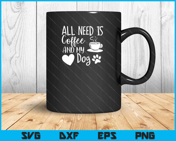 Todo lo que necesito es café y mi perro SVG PNG cortando archivos imprimibles