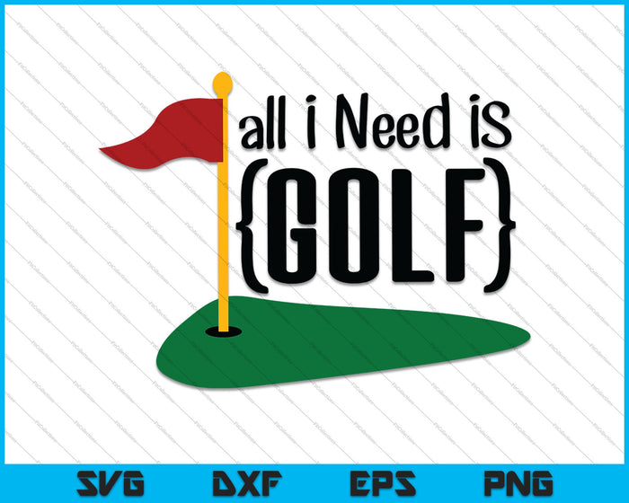 All I Need Is Golf SVG PNG Cutting Printable Files