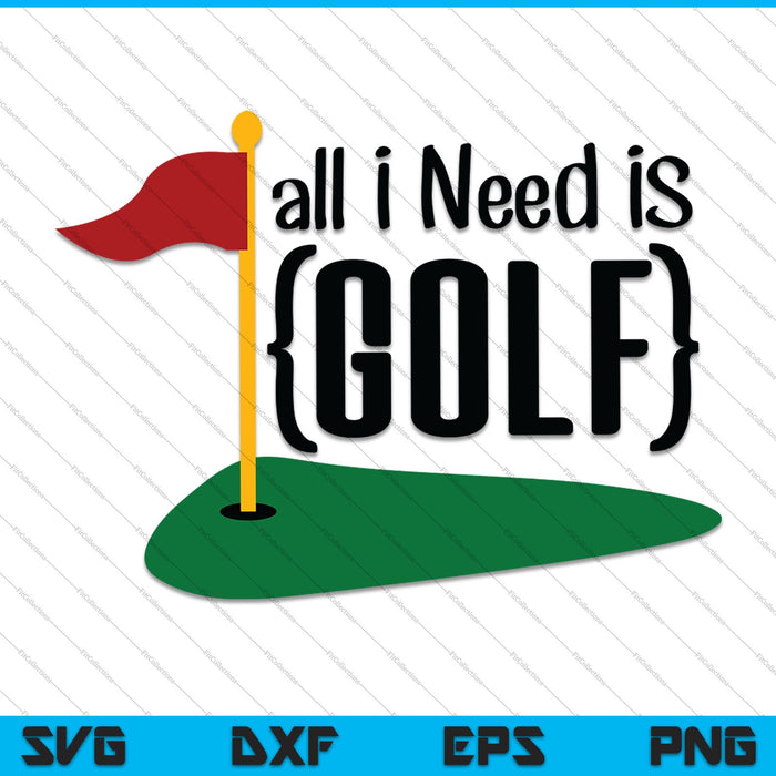 Todo lo que necesito es Golf SVG PNG Cortar archivos imprimibles