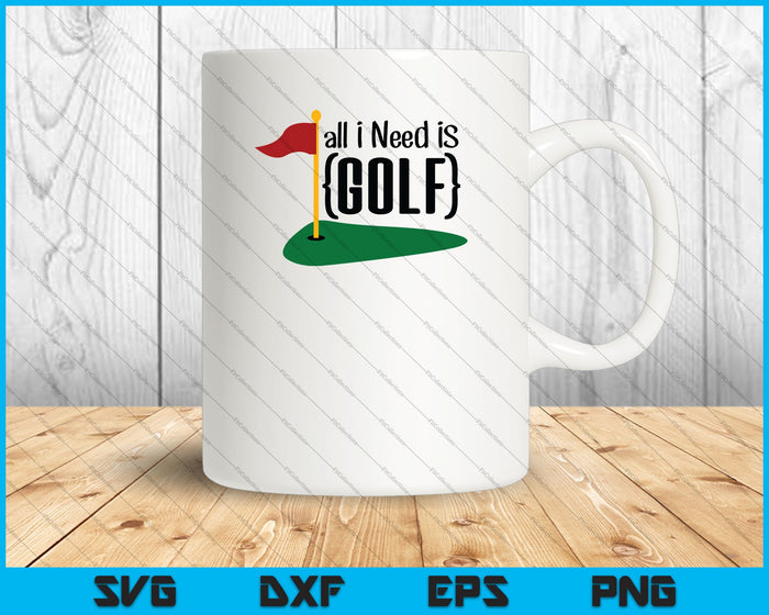 All I Need Is Golf SVG PNG Cutting Printable Files
