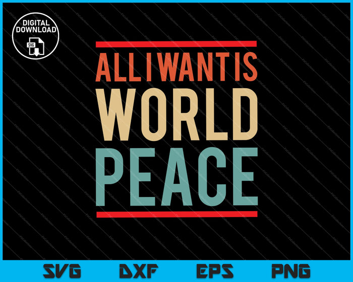 Todo lo que quiero es la paz mundial SVG PNG cortando archivos imprimibles