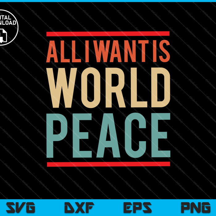 Todo lo que quiero es la paz mundial SVG PNG cortando archivos imprimibles