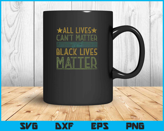 All Lives Can't Matter Until Black Lives Matter SVG PNG Cutting Printable Files