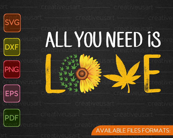 All You Need Is Love Cannabis Sunflower SVG PNG Cutting Printable Files