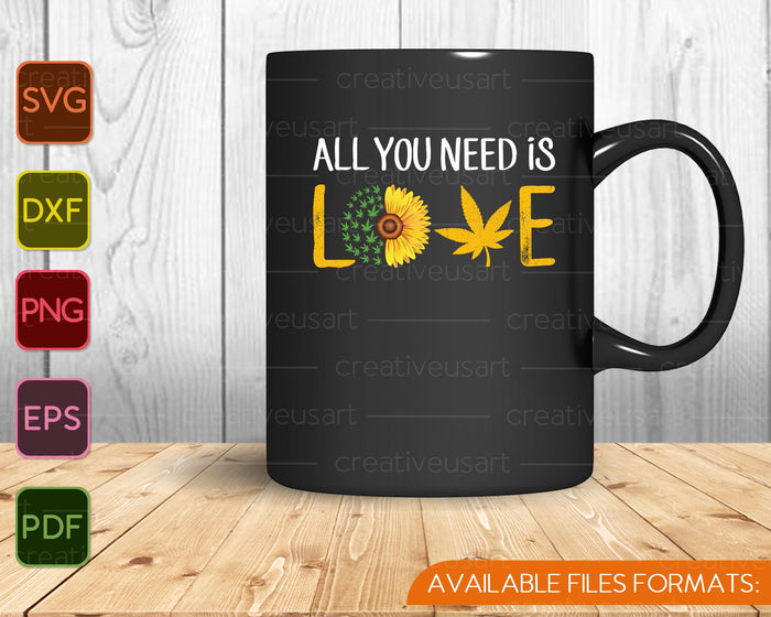 Todo lo que necesitas es amor Cannabis Girasol SVG PNG Cortar archivos imprimibles