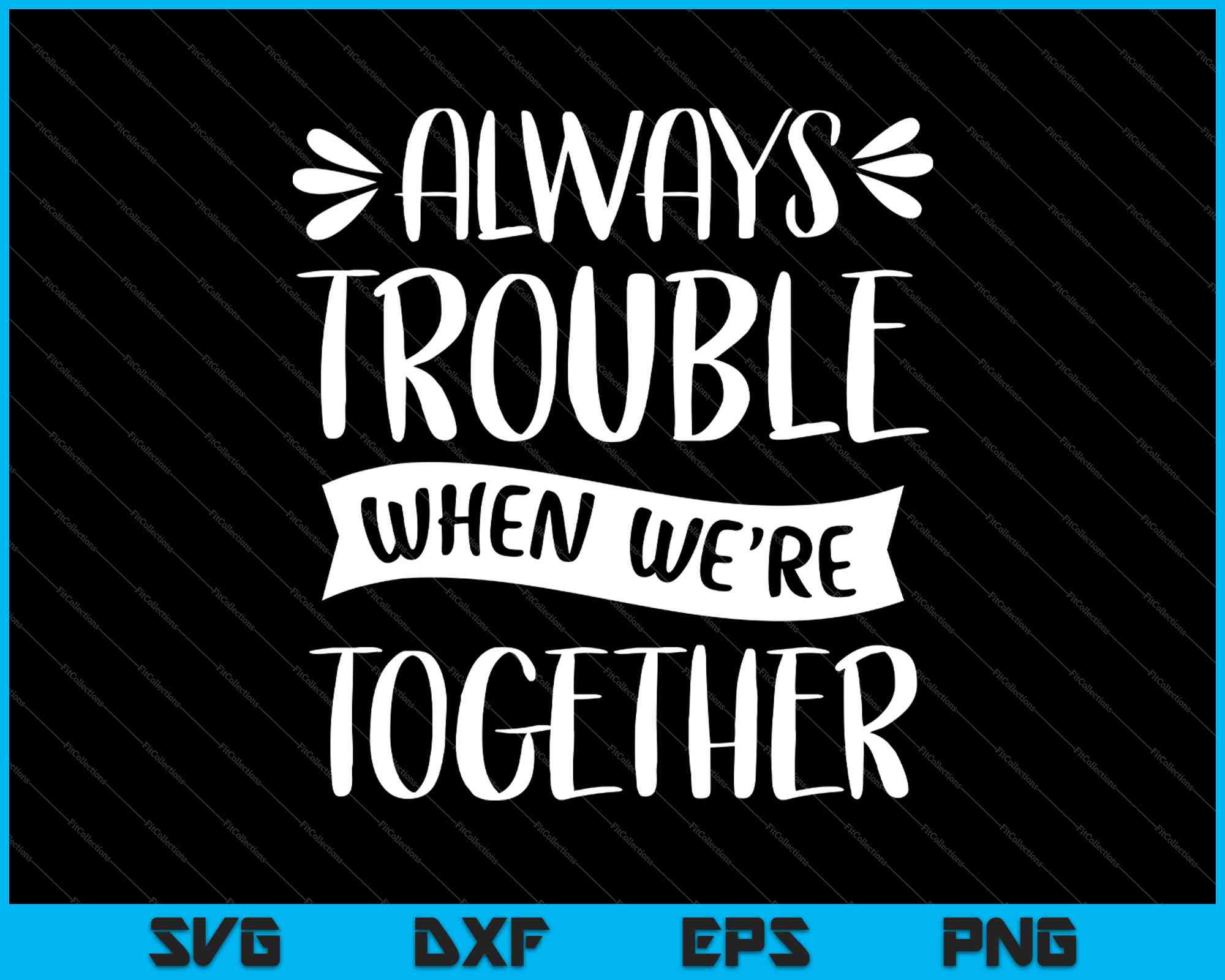 Always Trouble When We're Together SVG PNG Files – creativeusarts