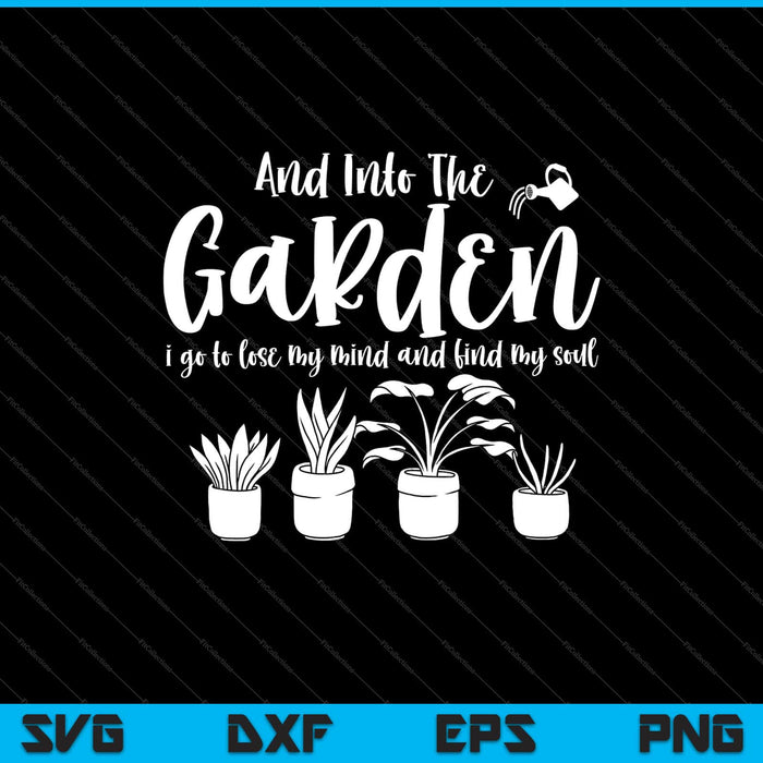 And Into The Garden I Go To Lose Svg Cutting Printable Files