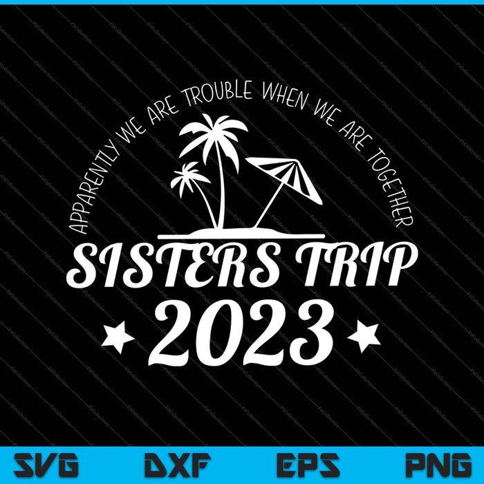 Apparently We Are Trouble Matching trip Sisters Trip 2023 SVG PNG Files