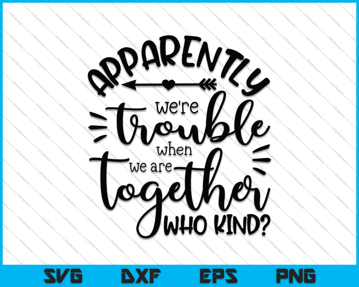 Apparently we're trouble when we are together who kind SVG PNG Cutting Printable Files