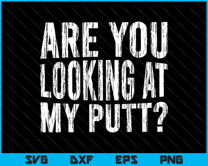 Are You Looking At My Putt SVG PNG Cutting Printable Files