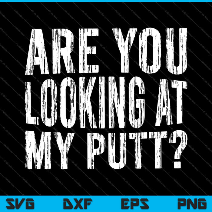 Are You Looking At My Putt SVG PNG Cutting Printable Files