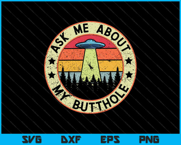 Ask Me About My Butthole Funny UFO Alien Abduction Vintage SVG PNG Cutting Printable Files