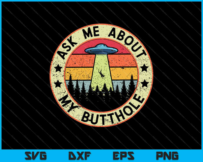 Ask Me About My Butthole Funny UFO Alien Abduction Vintage SVG PNG Cutting Printable Files