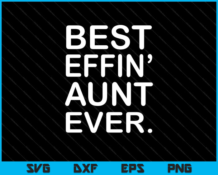Aunt Best Effin Aunt Ever SVG PNG Cutting Printable Files