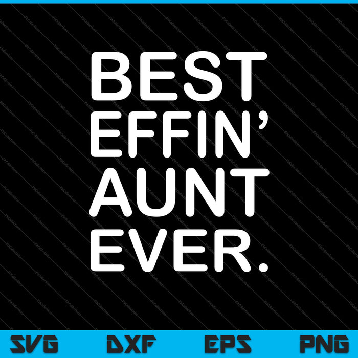 Aunt Best Effin Aunt Ever SVG PNG Cutting Printable Files