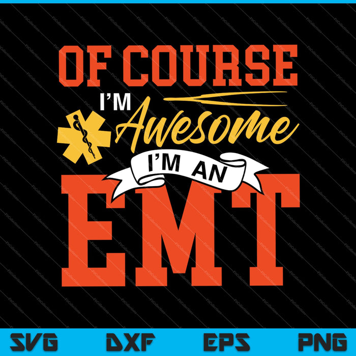 Of Course I'm Awesome I'm an EMT SVG PNG Cutting Printable Files
