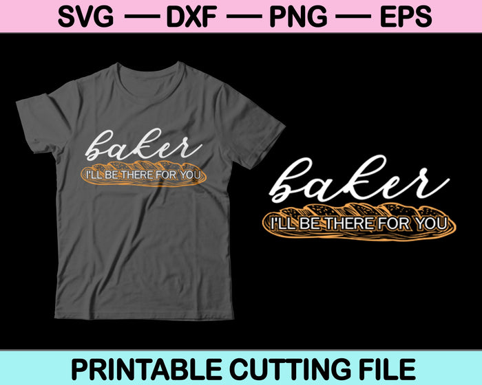Baker I'll Be There For You SVG PNG Cutting Printable Files