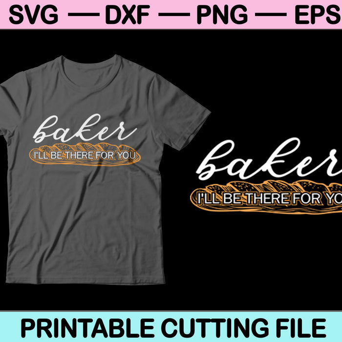 Baker I'll Be There For You SVG PNG Cutting Printable Files