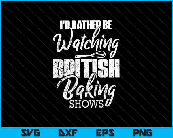 Baking Baker Prefiero estar viendo programas de repostería británica SVG PNG cortando archivos imprimibles