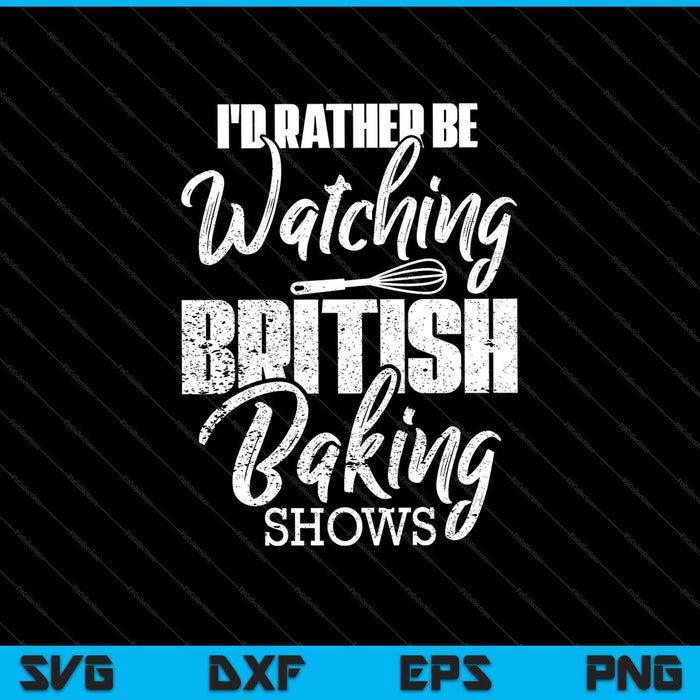 Baking Baker Prefiero estar viendo programas de repostería británica SVG PNG cortando archivos imprimibles