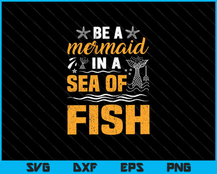 Be A Mermaid In A Sea Of Fish SVG PNG Cutting Printable Files
