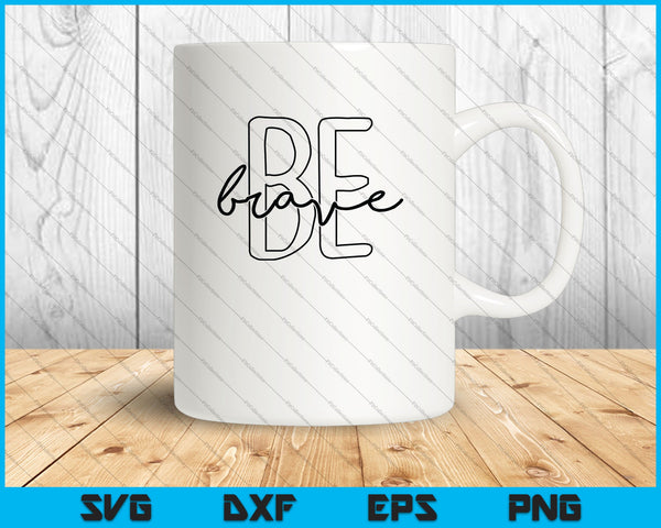 Be Brave SVG PNG Cutting Printable Files