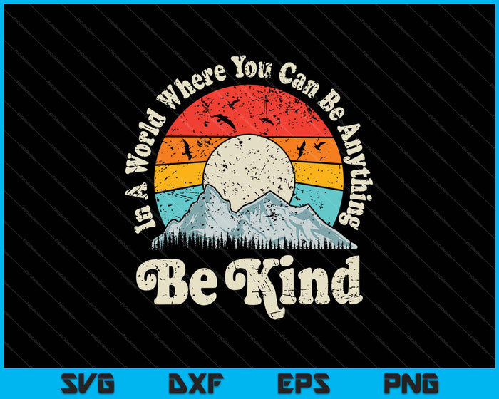 Be Kind In A World Where You Can Be Anything Kindness SVG PNG Cutting Printable Files