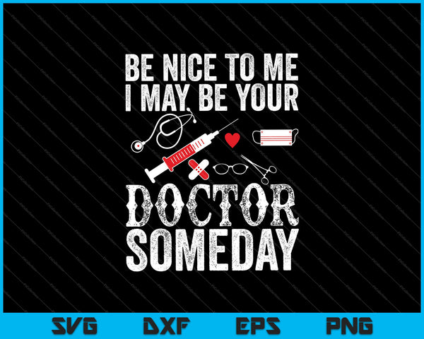 Be Nice To Me I May Be Your Doctor Someday SVG PNG Cutting Printable Files
