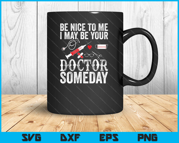 Be Nice To Me I May Be Your Doctor Someday SVG PNG Cutting Printable Files