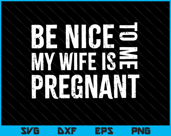 Wees aardig voor mij, mijn vrouw is zwanger SVG PNG snijden afdrukbare bestanden