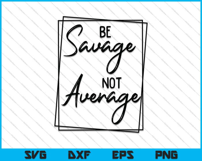 Be Savage Not Average SVG PNG Cutting Printable Files