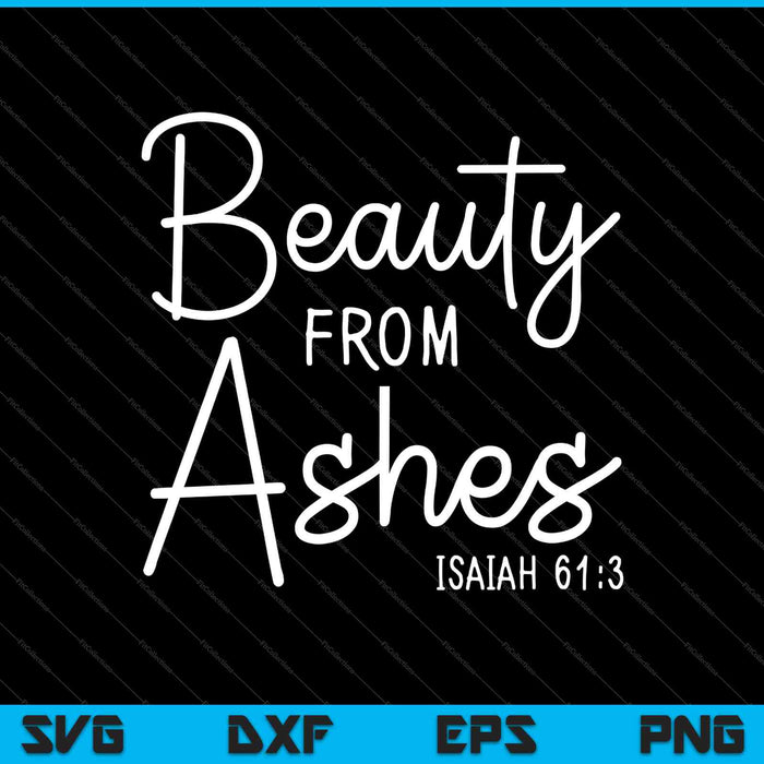 Beauty From Ashes Isaiah 61:3 SVG PNG Cutting Printable Files