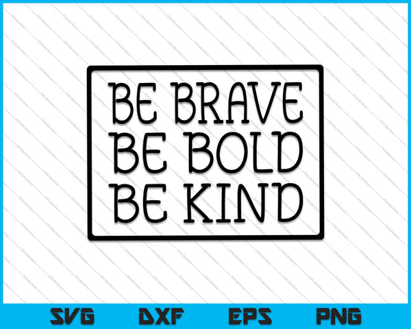 Be Brave Be Bold Be Kind SVG PNG Cutting Printable Files