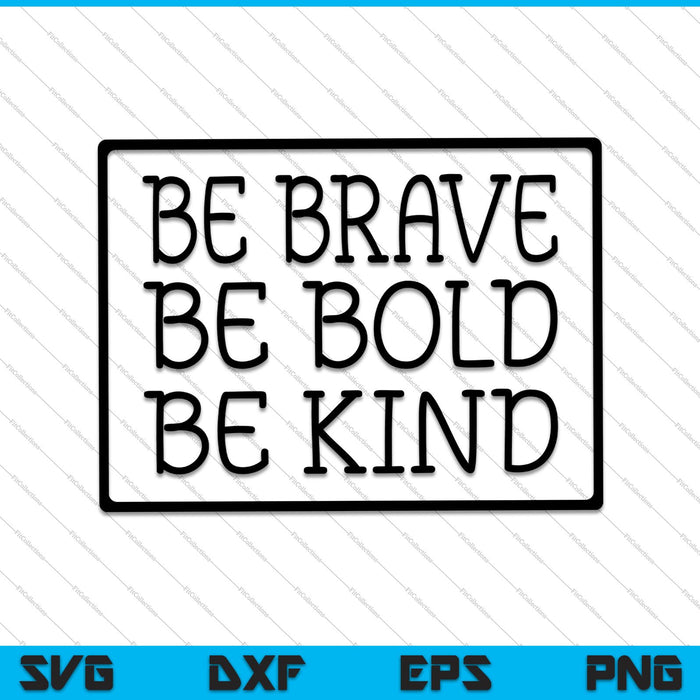 Be Brave Be Bold Be Kind SVG PNG Cutting Printable Files