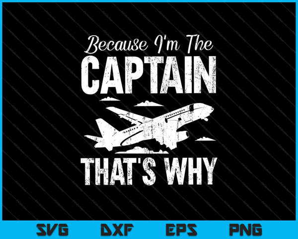 Because I'm The Captain That's Why SVG PNG Cutting Printable Files