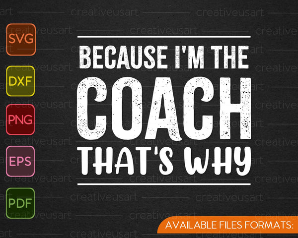 Because I'm the Coach That's Why SVG PNG Cutting Printable Files