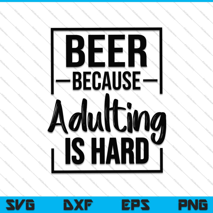 Beer Because Adulting Is Hard SVG PNG Cutting Printable Files