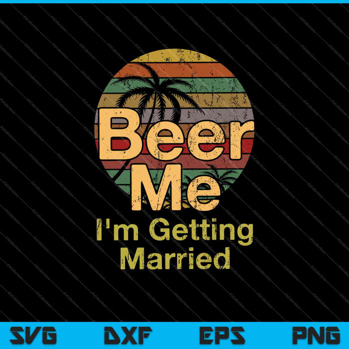 Beer Me I'm Getting Married SVG PNG Cutting Printable Files