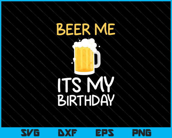 Beer Me Its My Birthday SVG PNG Cutting Printable Files